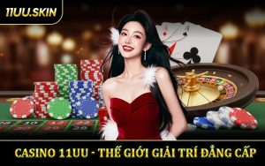 Casino 11UU - Thế Giới Giải Trí Đẳng Cấp Với Màn Cược Hấp Dẫn