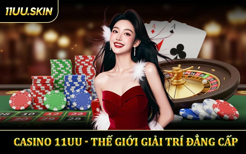 Casino 11UU - Thế Giới Giải Trí Đẳng Cấp Với Màn Cược Hấp Dẫn