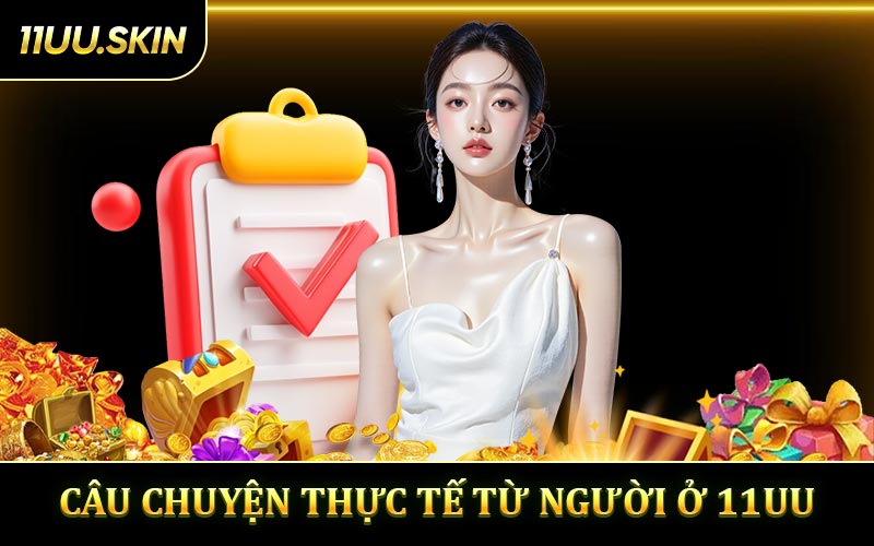 Câu chuyện thực tế từ người thật chơi ở 11UU