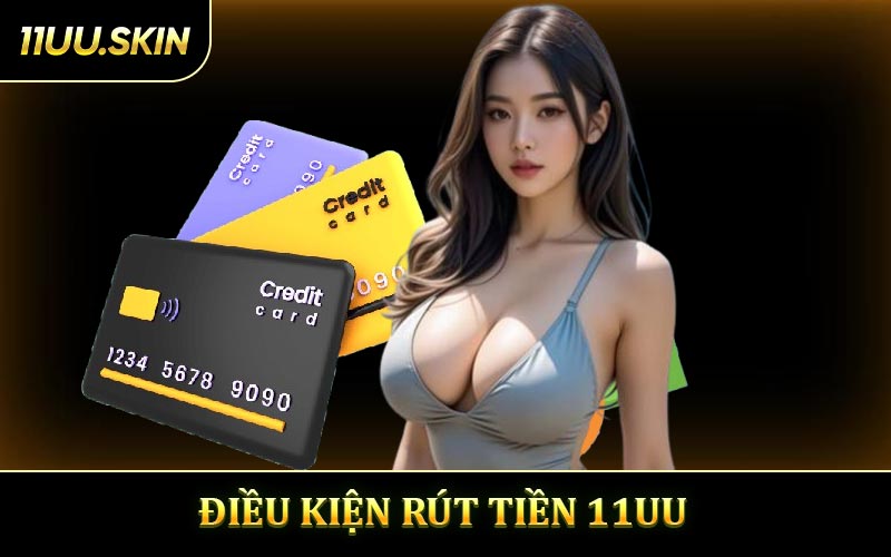Điều kiện cần thiết để giao dịch rút tiền 11UU thành công