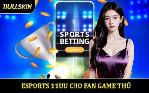 Esports 11UU - Sân Chơi Đỉnh Cao Cho Fan Game Thủ