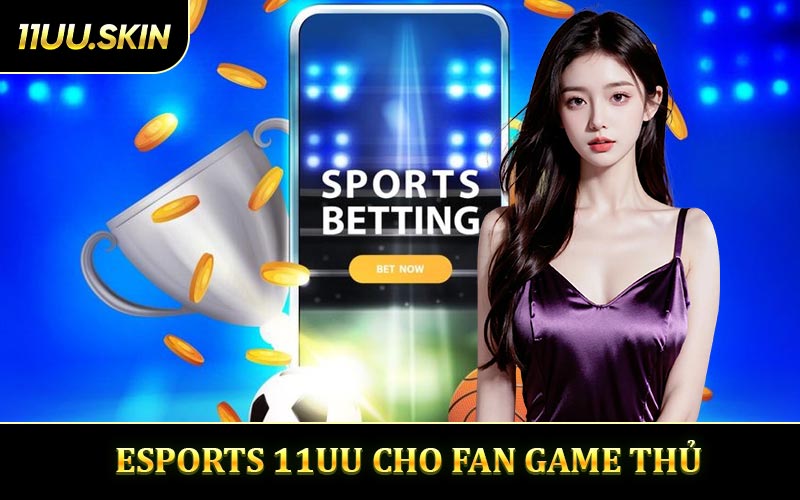 Esports 11UU - Sân Chơi Đỉnh Cao Cho Fan Game Thủ
