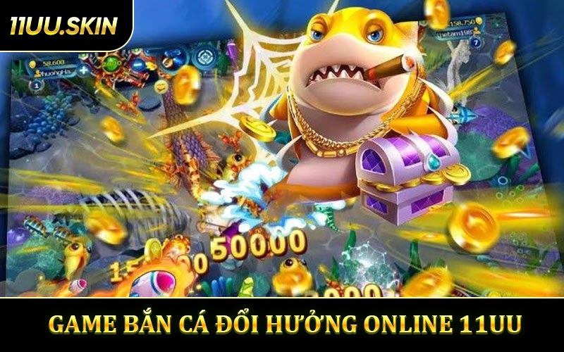 Đôi nét về game bắn cá đổi thưởng online 11UU 