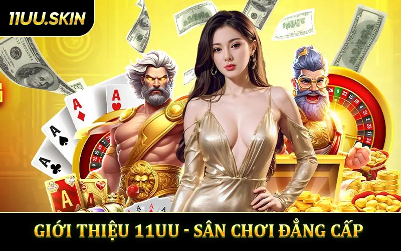 Giới thiệu 11UU sân chơi đẳng cấp