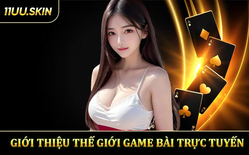 Giới thiệu về 11UU Cùng Thế Giới Game Bài Trực Tuyến