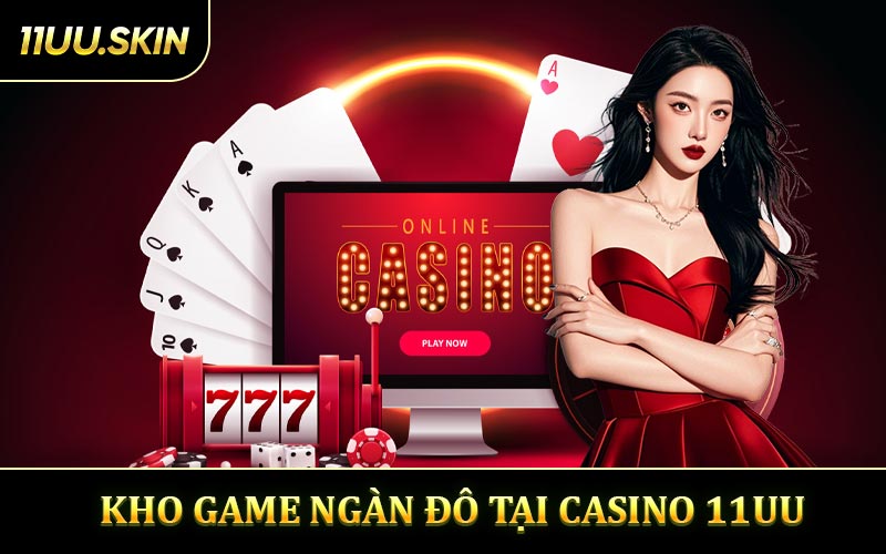 Kho Game Ngàn Đô Tại Casino 11UU