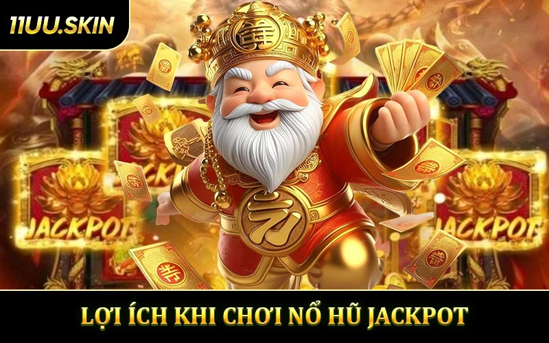 Lợi Ích Khi Chơi Nổ Hũ Jackpot