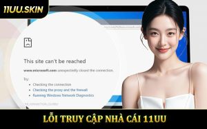 Lỗi Truy Cập Nhà Cái 11UU - Nguyên Nhân Và Cách Khắc Phục Nhanh Chóng