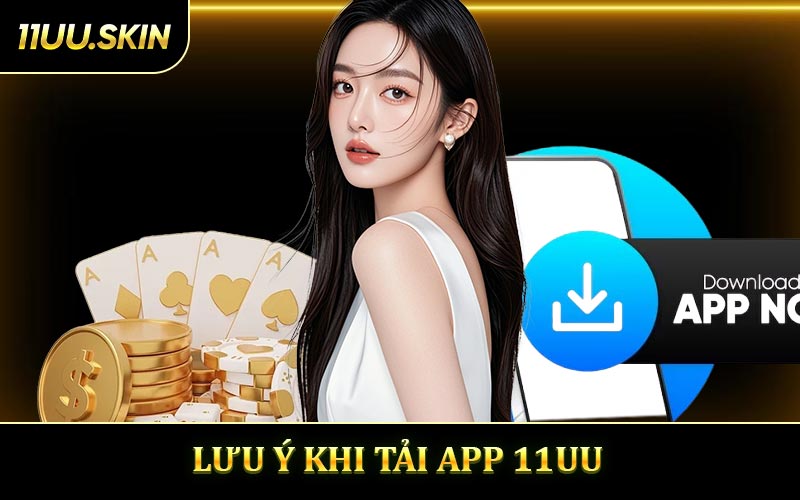 Lưu ý đảm bảo quy trình tải app 11UU không gặp lỗi