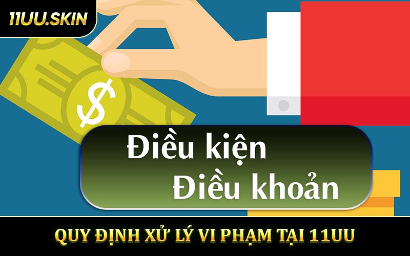 Quy định xử lý vi phạm điều khoản điều kiện 11UU
