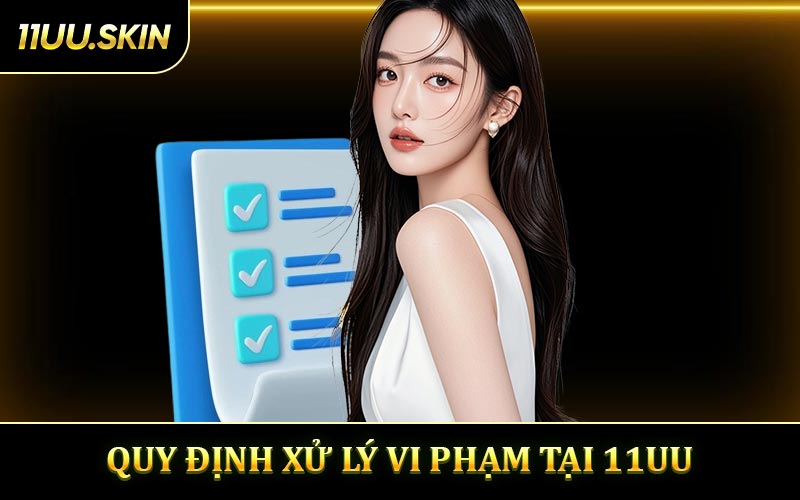 Quy định xử lý vi phạm tại chính sách bảo mật 11UU
