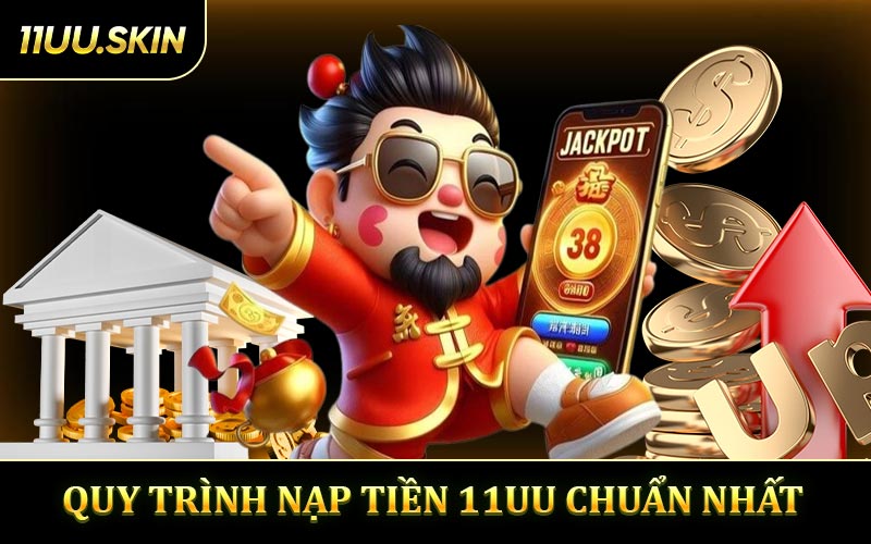 Hướng dẫn quy trình nạp tiền 11UU chuẩn nhất