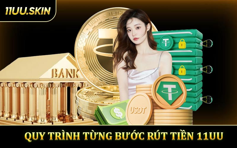 Quy trình từng bước giúp rút tiền 11UU mượt mà