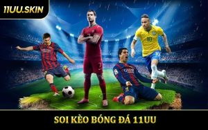 Soi Kèo Bóng Đá 11UU - Bí Quyết Tìm Cơ Hội Thắng Cao