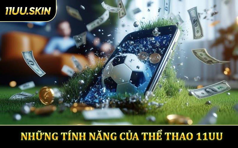 Những Tính Năng Duy Nhất Của Thể Thao 11UU