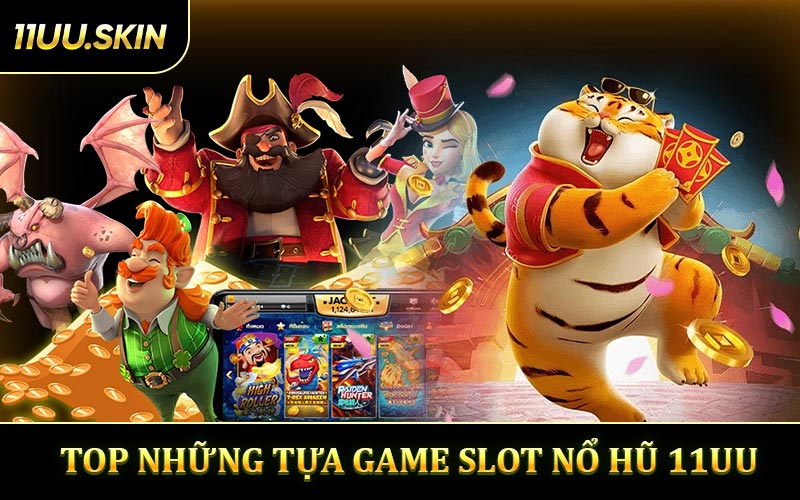 Tổng Hợp Những Tựa Game Slot Nổ Hũ 11UU