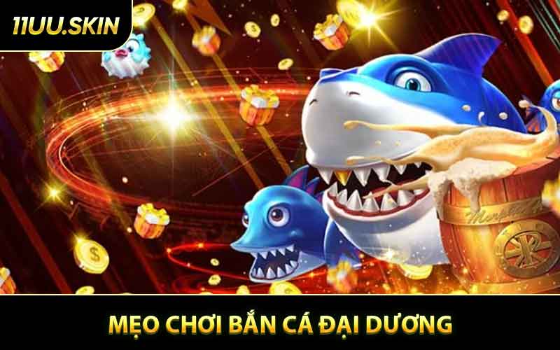 Mẹo Chơi Bắn Cá Đại Dương Cho Tân Binh Tại 11UU